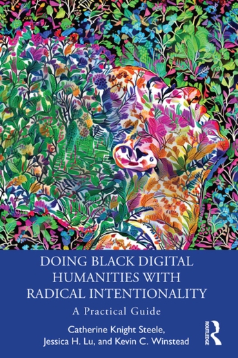 Cover of "Doing Black Digital Humanities with Radical Intentionality" by Catherine Knight Steele, Jessica H. Lu and Kevin C. Winstead